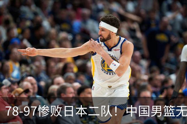 78-97惨败日本二队！中国男篮无缘决赛，郭士强赛后回应引下课风波